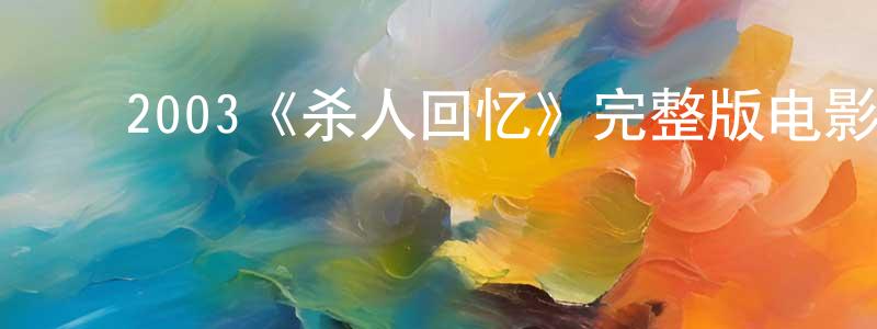 ﻿蔡少平发布﻿2003《杀人回忆》完整版电影/在线观看/百度云-美剧天堂